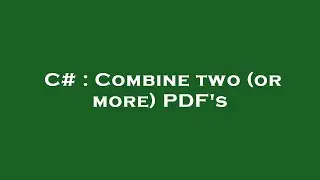 C# : Combine two (or more) PDFs