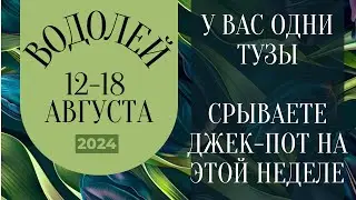 ВОДОЛЕЙ♒️ 12-18 АВГУСТА 2024 [Недельный прогноз]