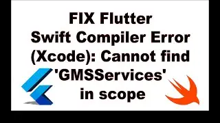 FIX Flutter IOS Swift Compiler Error (Xcode): Cannot find 'GMSServices' in scope