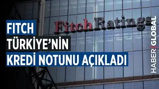 Fitch, Türkiyenin Kredi Notunu Açıkladı