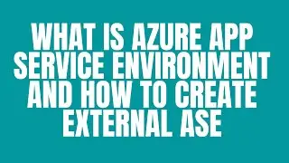 WHAT IS AZURE APP SERVICE ENVIRONMENT AND HOW TO CREATE EXTERNAL ASE
