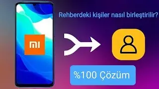 Xiaomi telefonlarda rehberdeki kişiler nasıl birleştirilir?