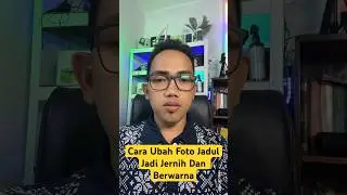 Cara Ubah Foto Jadul Jadi Jernih Dan Berwarna