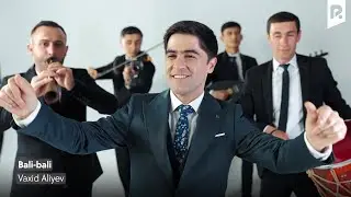 Vaxid Aliyev - Bali-bali | Вахид Алиев - Бали-бали