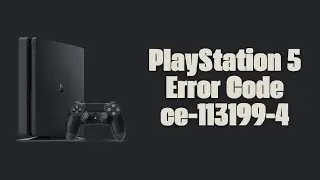 How To Resolve PlayStation 5 Error Code ce-113199-4?