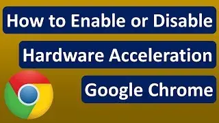 How to Enable or Disable Hardware Acceleration in Google Chrome [Easy Solutions]