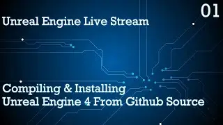 UNREAL ENGINE 4 LIVE STREAM SERIES 01: COMPILING & INSTALLING UNREAL ENGINE FROM GITHUB SOURCE