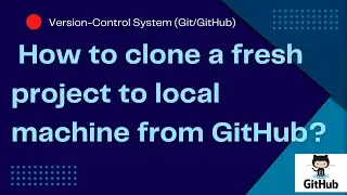 Git & GitHub-Part 3: How to clone a fresh project to local machine from GitHub?