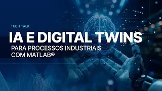 Tech Talk: IA e Digital Twins para Processos Industriais com MATLAB®