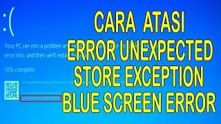 Cara Mengatasi Error UNEXPECTED STORE EXCEPTION di Windows 11,10, 8 dan 7 || Blue Screen Error