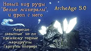 ArcheAge 5.0. Новый вид руды - Белые минералы. Хорошо забытые маршруты, с гарпуном по горам