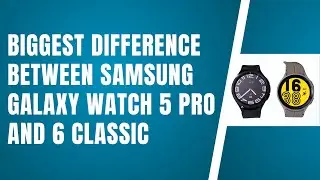 Biggest Difference Between Samsung Galaxy Watch 5 Pro And 6 Classic
