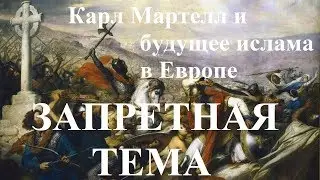 ЗАПРЕТНАЯ ТЕМА. Карл Мартелл и будущее ислама в Европе