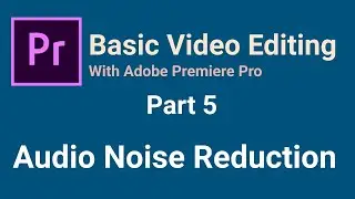 Adobe Premiere Pro | Beginners | Basic Video Editing Part 5 | Audio Noise Reduction