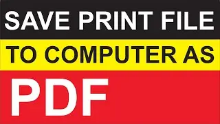 How to Save Print File to our Computer as PDF
