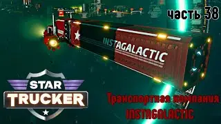 Star Trucker ✶ часть 38 ✶ Транспортная компания INSTAGALACTIC ✶ Прохождение ✶