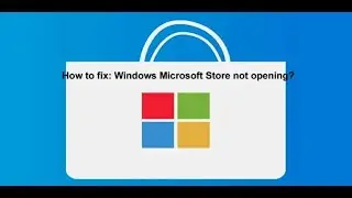 How to fix Windows Microsoft Store not opening