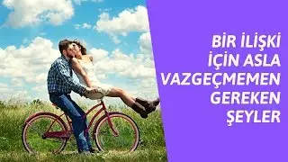 Bir İlişki İçin Asla Vazgeçmemen Gereken Şeyler