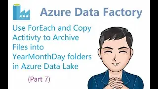 Azure Data Factory - 7 - Use ForEach and Copy Activity to Archive Files into YearMonthDay folders