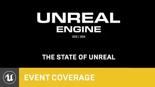 Epic Games State of Unreal Opening Session | GDC 2016 Event Coverage | Unreal Engine