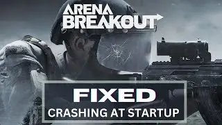 How to Fix Arena Breakout Infinite Crashing at Startup