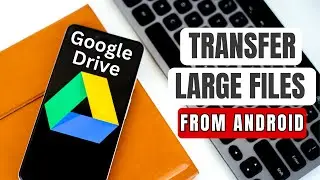 Transfer large files from Android using Google Drive: step-by-step tutorial.