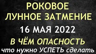 Лунное затмение 16 мая 2022. Что НЕЛЬЗЯ и МОЖНО делать. Обряды и ритуалы.