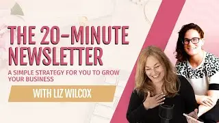 The 20 Minute Newsletter to Grow Your Business with Liz Wilcox