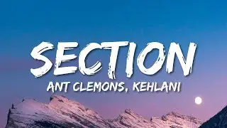 Ant Clemons - Section (Lyrics) ft. Kehlani