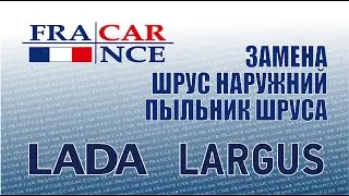 Замена  наружнего ШРУСа и пыльника ШРУСа на LADA Largus