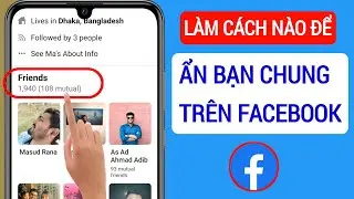 Cách Ẩn Bạn Chung Trên Facebook (Cập Nhật 2023) || Bạn Chung Facebook Ẩn