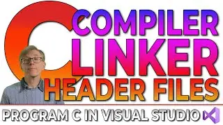 Compiling, Linking - and Header Files (Program C In Visual Studio Course)