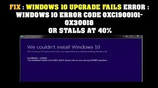 FIX : WINDOWS 10 UPGRADE FAILS ERROR : WINDOWS 10 ERROR CODE 0XC1900101-0X30018  OR STALLS AT 40%