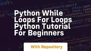 Python while loops for loops python tutorial for beginners