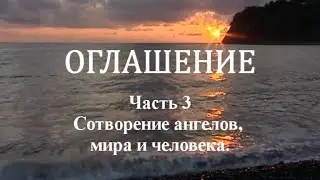 ОГЛАШЕНИЕ. Часть 3 - Сотворение ангелов, мира и человека