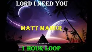 1 Hour |  Matt Maher - Lord, I Need you