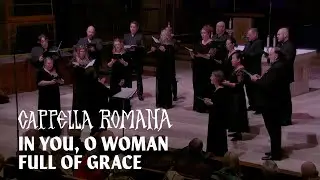 Cappella Romana Premieres: In You , O Woman Full of Grace