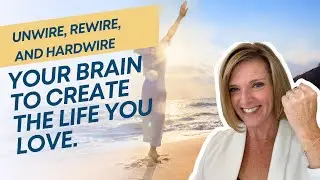 Unwire, Rewire, and Hardwire Your Brain to Create The Life You Love.