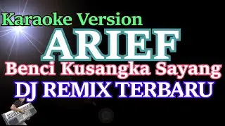 DJ REMIX ARIEF - BENCI KUSANGKA SAYANG (KARAOKE) DJ TERBARU
