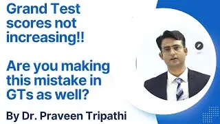 Grand Test scores not increasing!! Are you making this mistake in GTs as well? Dr. Praveen Tripathi