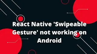 React Native 'Swipeable Gesture' not working on Android | React Native Tutorial