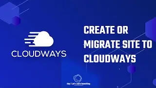 Cloudways hosting: Create a new site or migrate an existing WordPress site to Cloudways | 2022