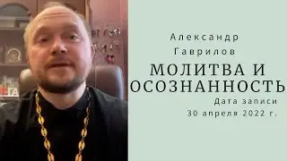 3. Молитва и осознанность. Осознанная молитва. 30 апреля 2022 г.