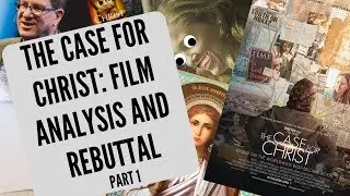 The Case For Christ: Film Analysis and Rebuttal - Pt 1 of 2