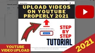 How To Properly UPLOAD VIDEOS On YouTube 2021 | UPLOAD VIDEO To YouTube CHANNEL 2021 Complete Guide