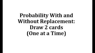 Probability With and Without Replacement:  Draw 2 cards, One at a Time