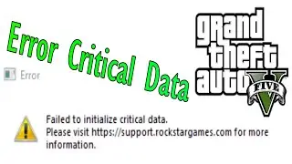 Error Failed to initialize Critical Data while launching Grand Theft Auto V on PC