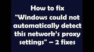 How to fix Windows could not automatically detect this network’s proxy settings – 2 fixes