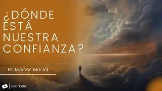 ¿Dónde está nuestra confianza? - Marcos Maciel