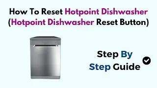 How To Reset Hotpoint Dishwasher (Hotpoint Dishwasher Reset Button)